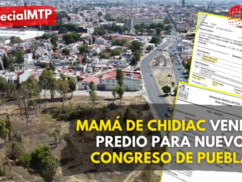 Mamá de Chidiac vendió predio para nuevo Congreso de Puebla