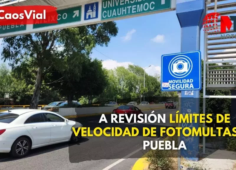 A revisión límites de velocidad de fotomultas en Puebla